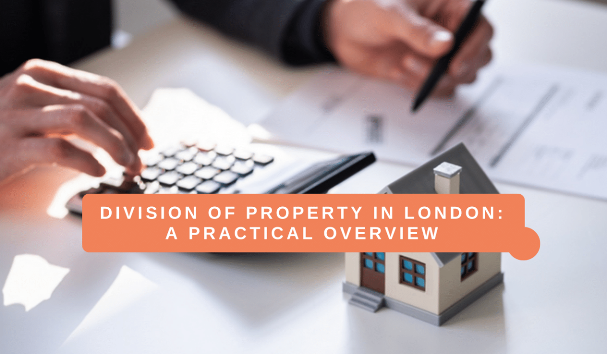 Dividing Property in London: A Practical Guide for Separating Couples