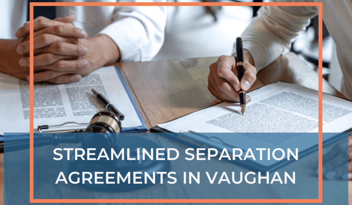 Separation Agreements in Vaughan | Faster & Cost-Effective Divorce Solutions