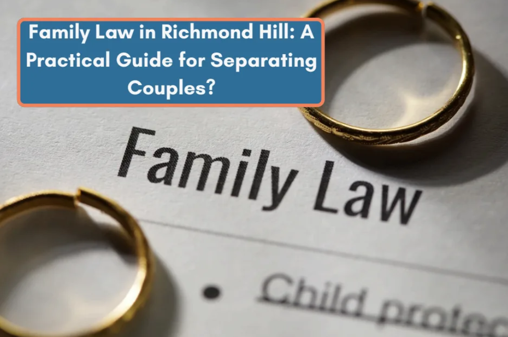 Family Law in Richmond Hill: A Practical Guide for Separating Couples