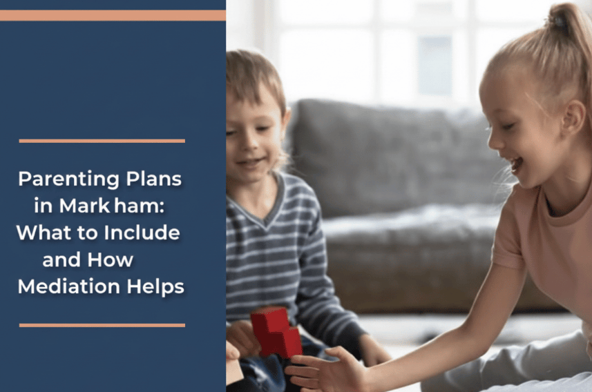 Parenting Plans in Markham: What to Include and How Mediation Helps