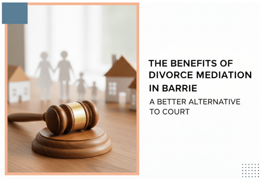 The Advantages of Divorce Mediation in Barrie | A Practical Alternative to Court