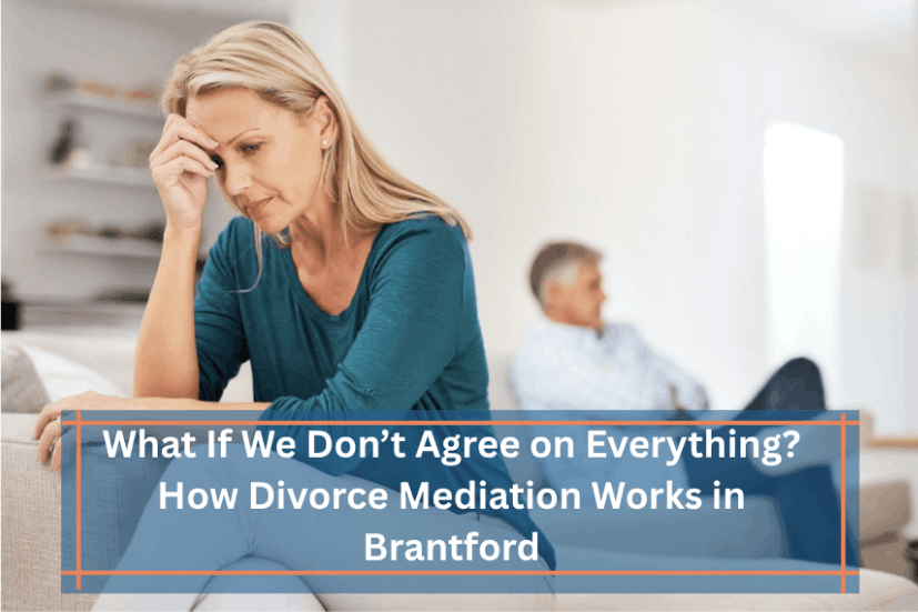 Divorce Mediation in Brantford: How to Reach Agreements When You Disagree