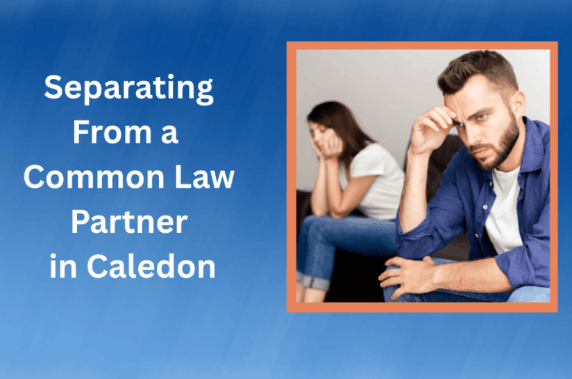 Separating From a Common Law Partner in Caledon: What Caledon Couples Should Know