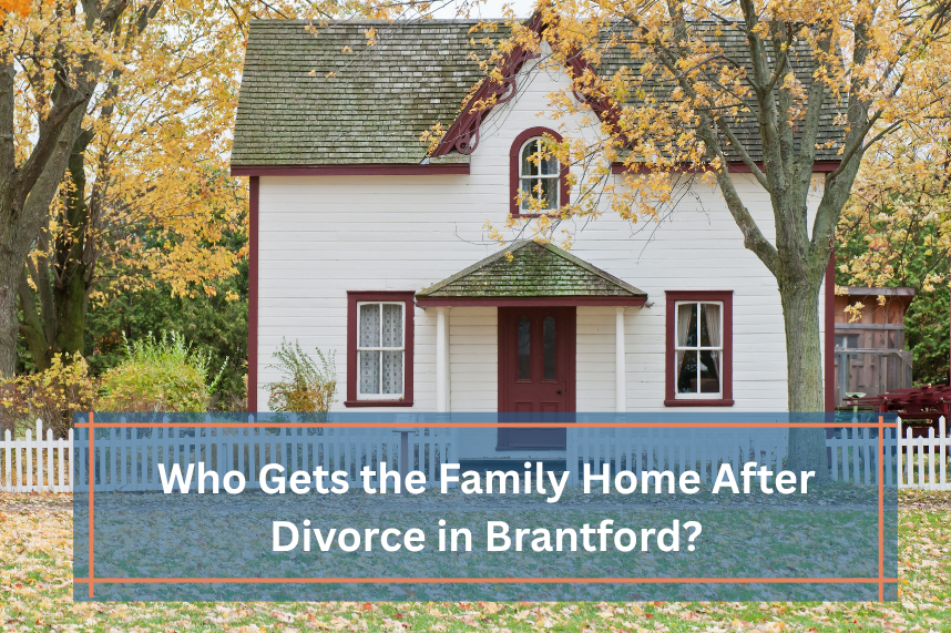 Read more about the article Divorce and the Matrimonial Home in Brantford: Who Keeps the House?
